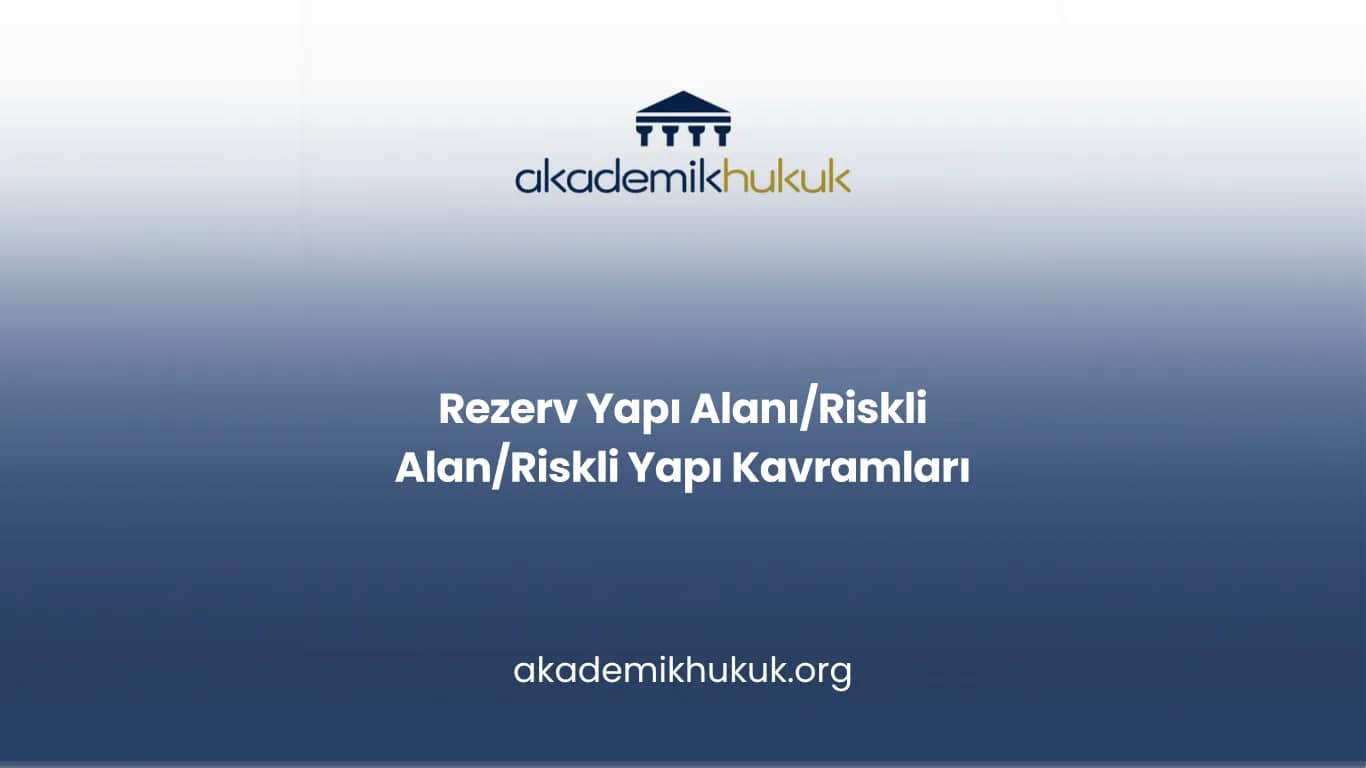 Rezerv Yapı Alanı/Riskli Alan/Riskli Yapı Kavramları