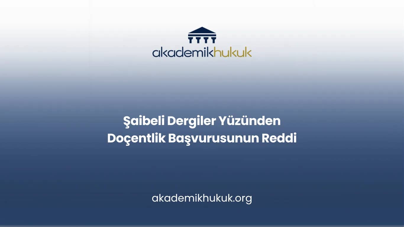 Şaibeli Dergi Nedeniyle Doçentlik Başvurusunun Reddi