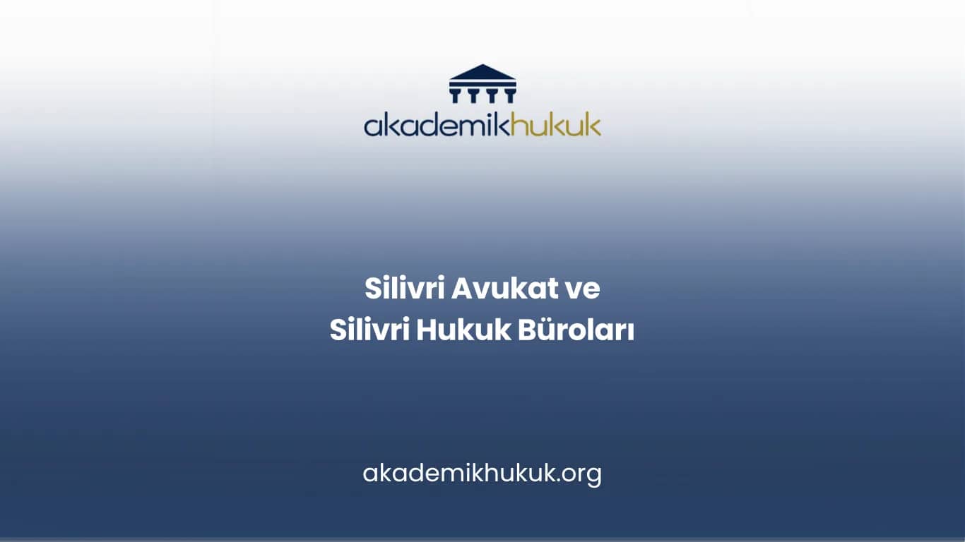SİLİVRİ AVUKAT VE SİLİVRİ HUKUK BÜROLARI