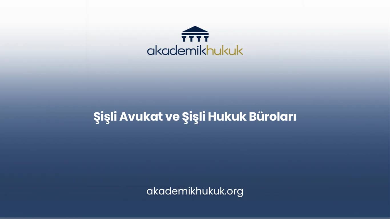 ŞİŞLİ AVUKAT VE ŞİŞLİ HUKUK BÜROLARI