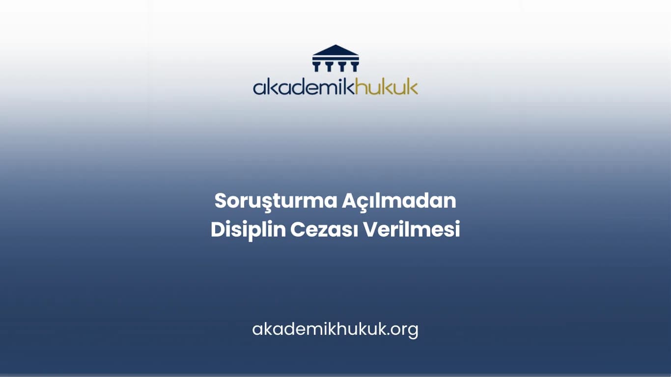 Soruşturma Açılmadan Disiplin Cezası Verilmesi