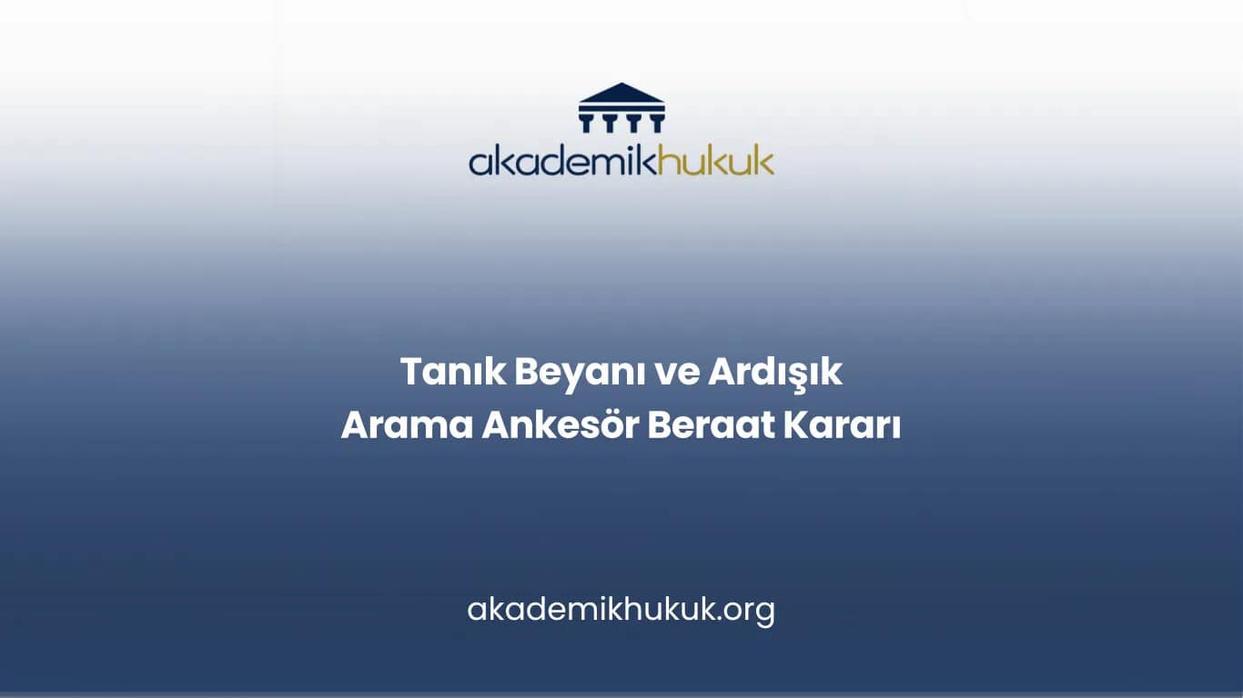 Tanık Beyanı ve Ardışık Arama Ankesör Beraat Kararı
