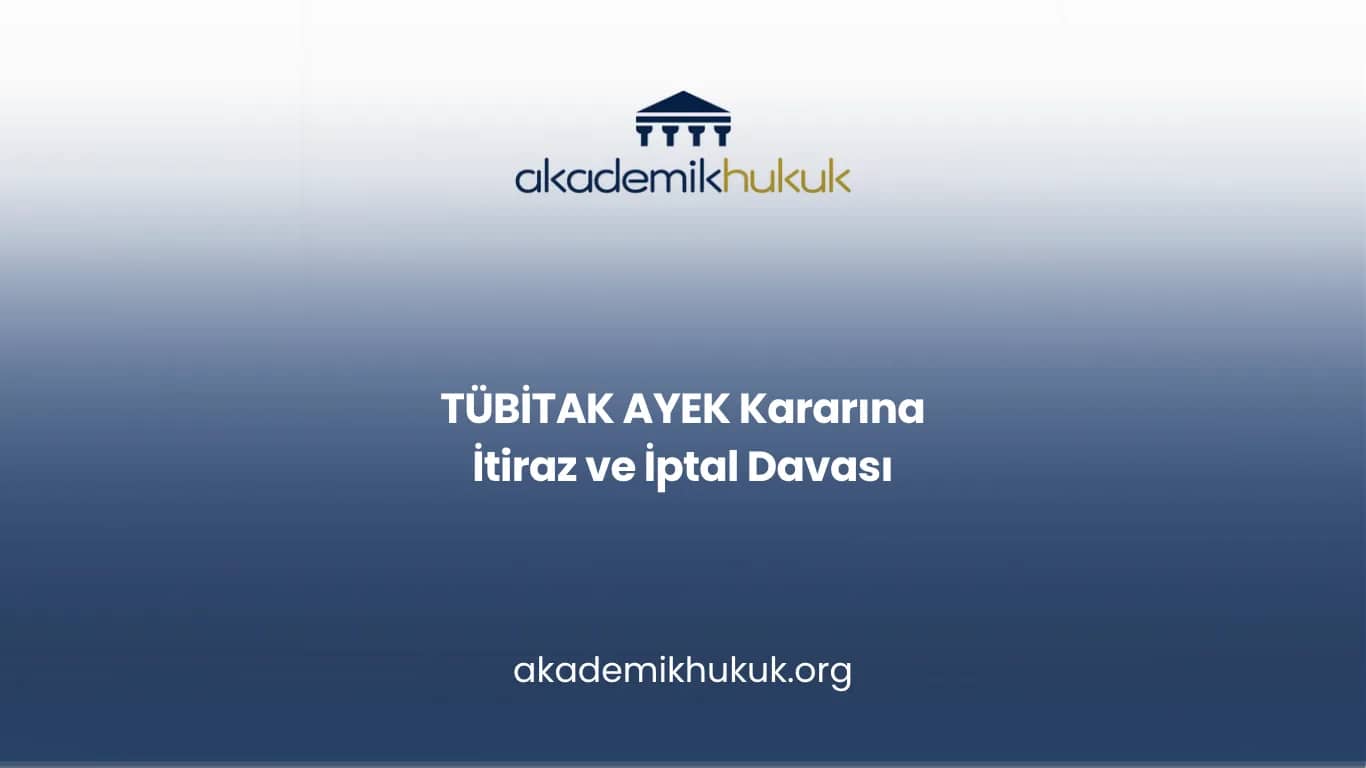 TÜBİTAK AYEK Kararına İtiraz ve İptal Davası