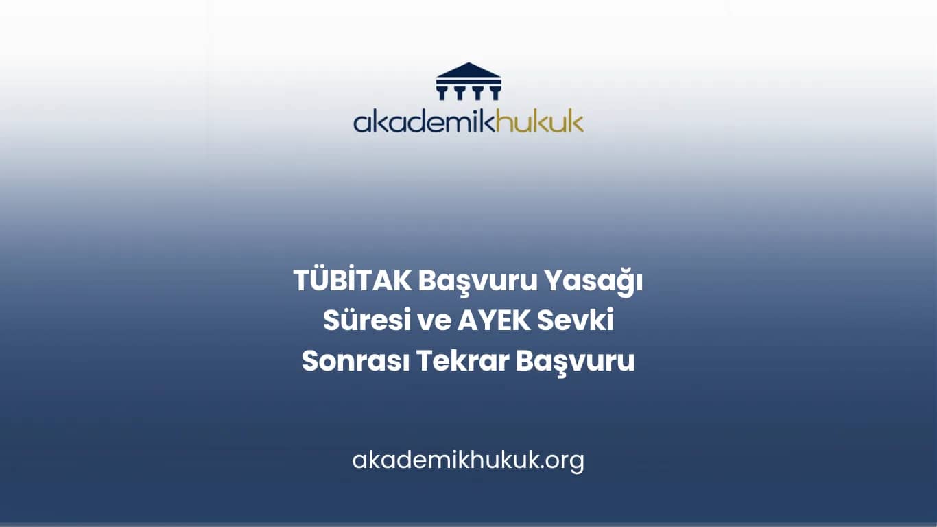 TÜBİTAK Başvuru Yasağı Süresi ve AYEK Sevki Sonrası Tekrar Başvuru