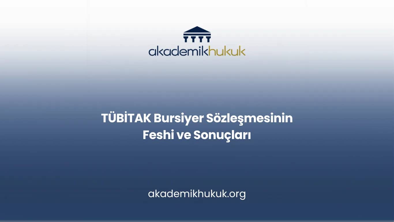 TÜBİTAK Bursiyer Sözleşmesinin Feshi ve Sonuçları