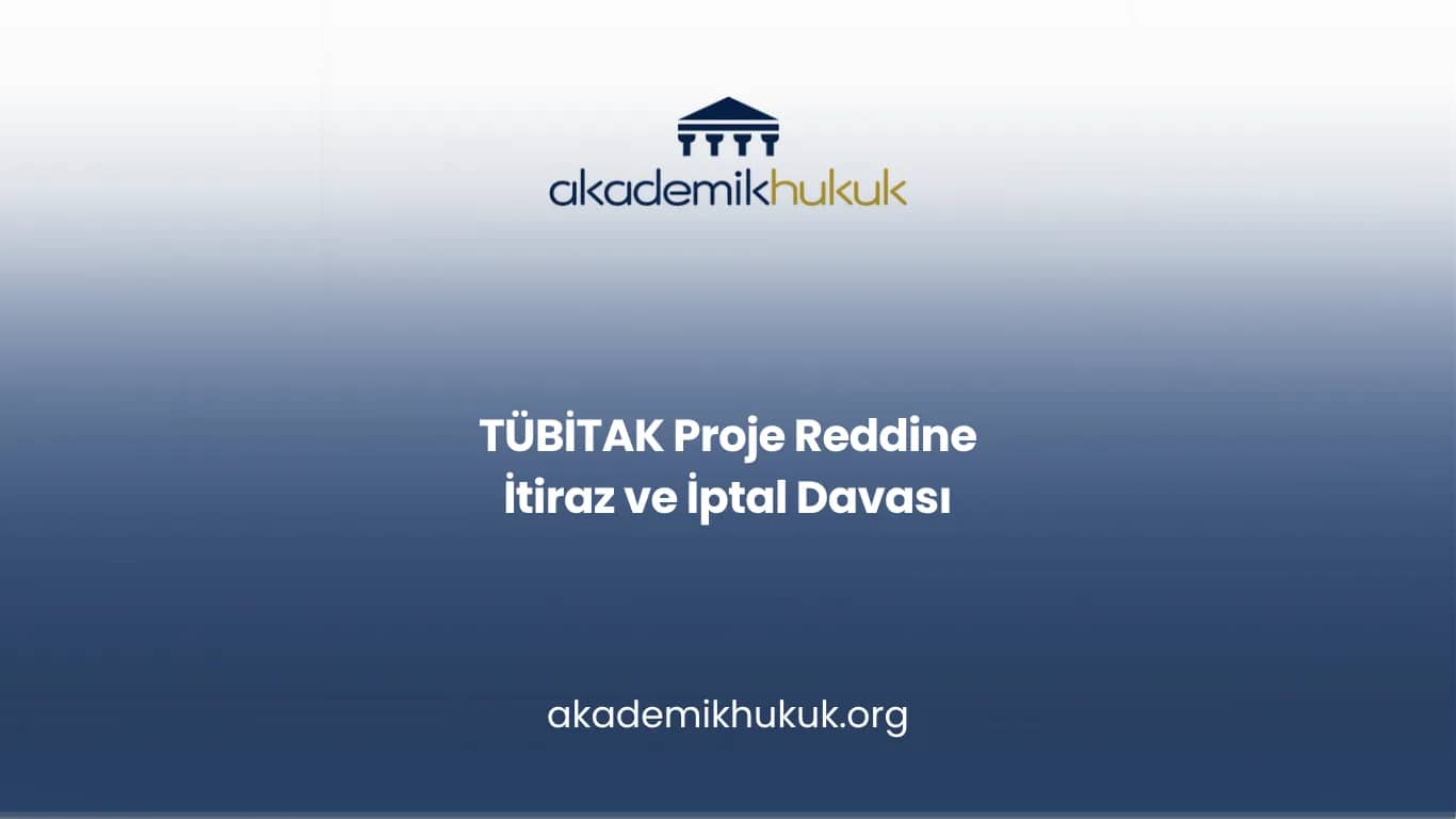 TÜBİTAK Proje Reddine İtiraz ve İptal Davası