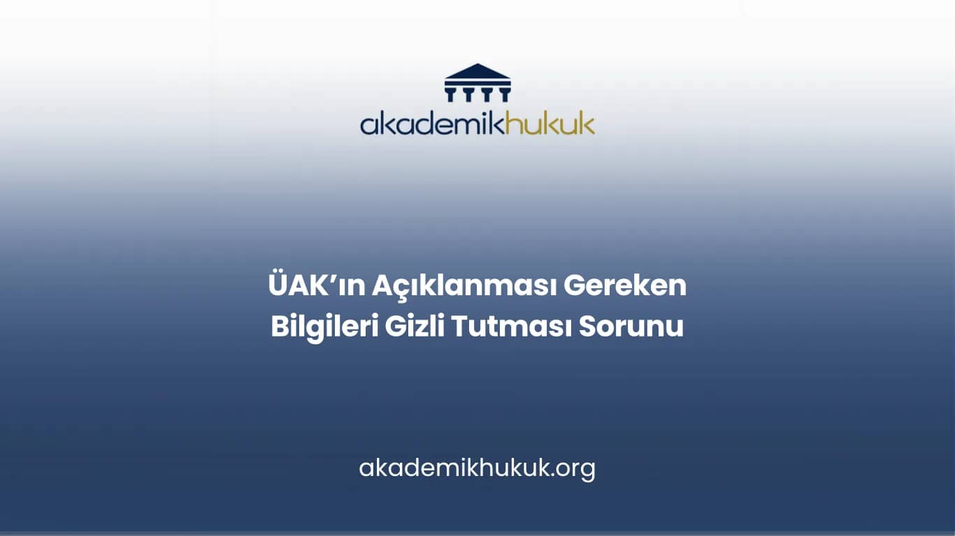 ÜAK’ın Açıklanması Gereken Bilgileri Gizli Tutması Sorunu