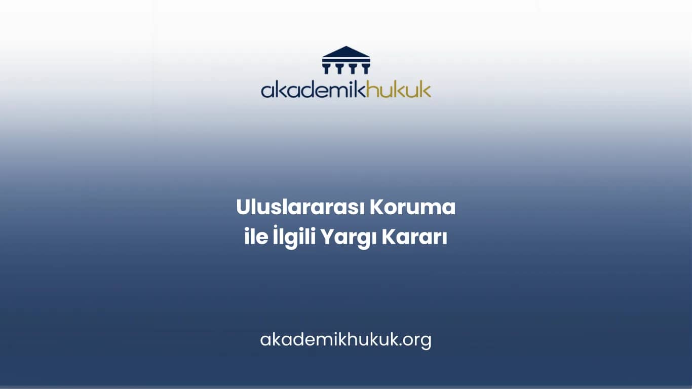 Uluslararası Koruma ile İlgili Yargı Kararı