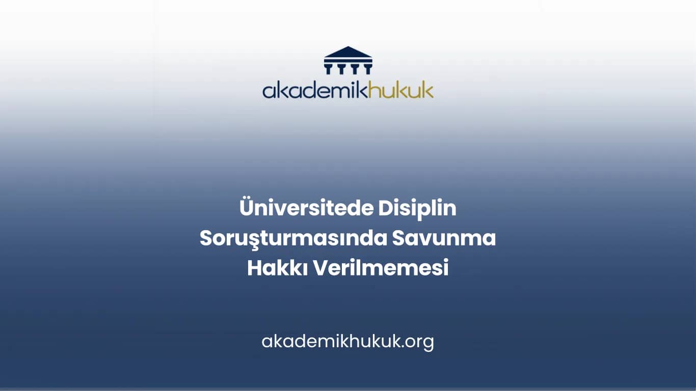 Üniversitede Disiplin Soruşturmasında Savunma Hakkı Verilmemesi