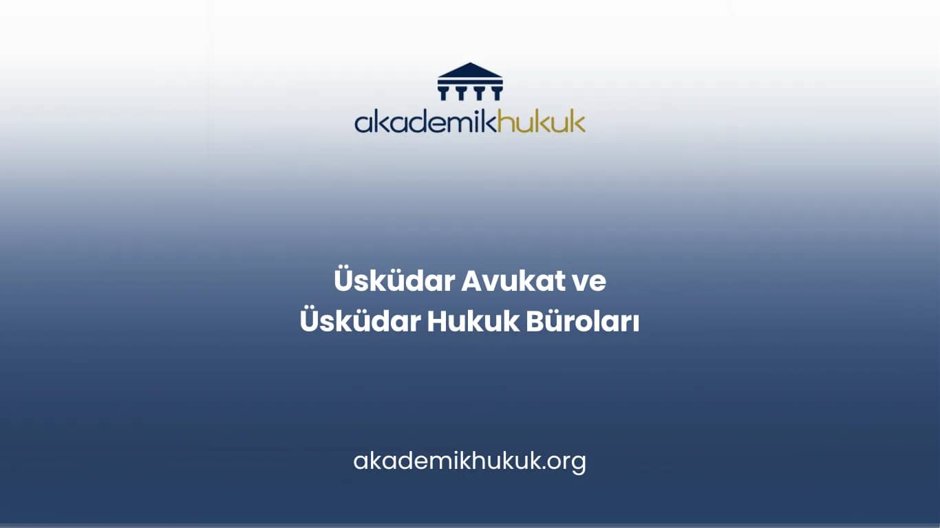 ÜSKÜDAR AVUKAT VE ÜSKÜDAR HUKUK BÜROLARI