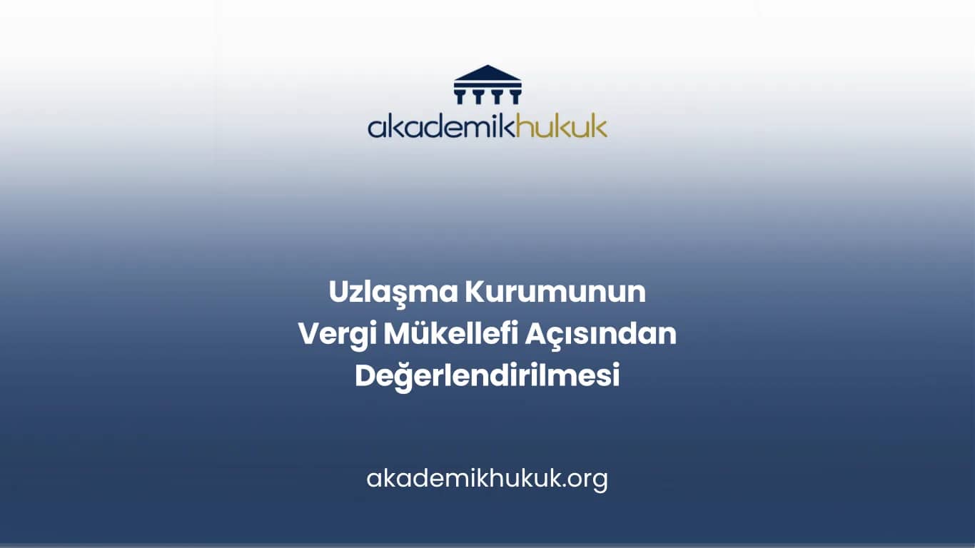 Uzlaşma Kurumunun Vergi Mükellefi Açısından Değerlendirilmesi