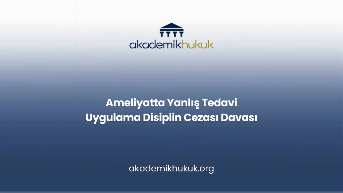 Ameliyatta Yanlış Tedavi Uygulama Disiplin Cezası Davası