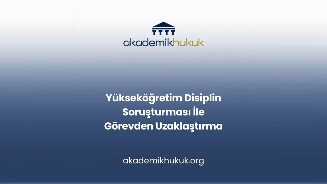 Yükseköğretim Disiplin Soruşturması ile Görevden Uzaklaştırma