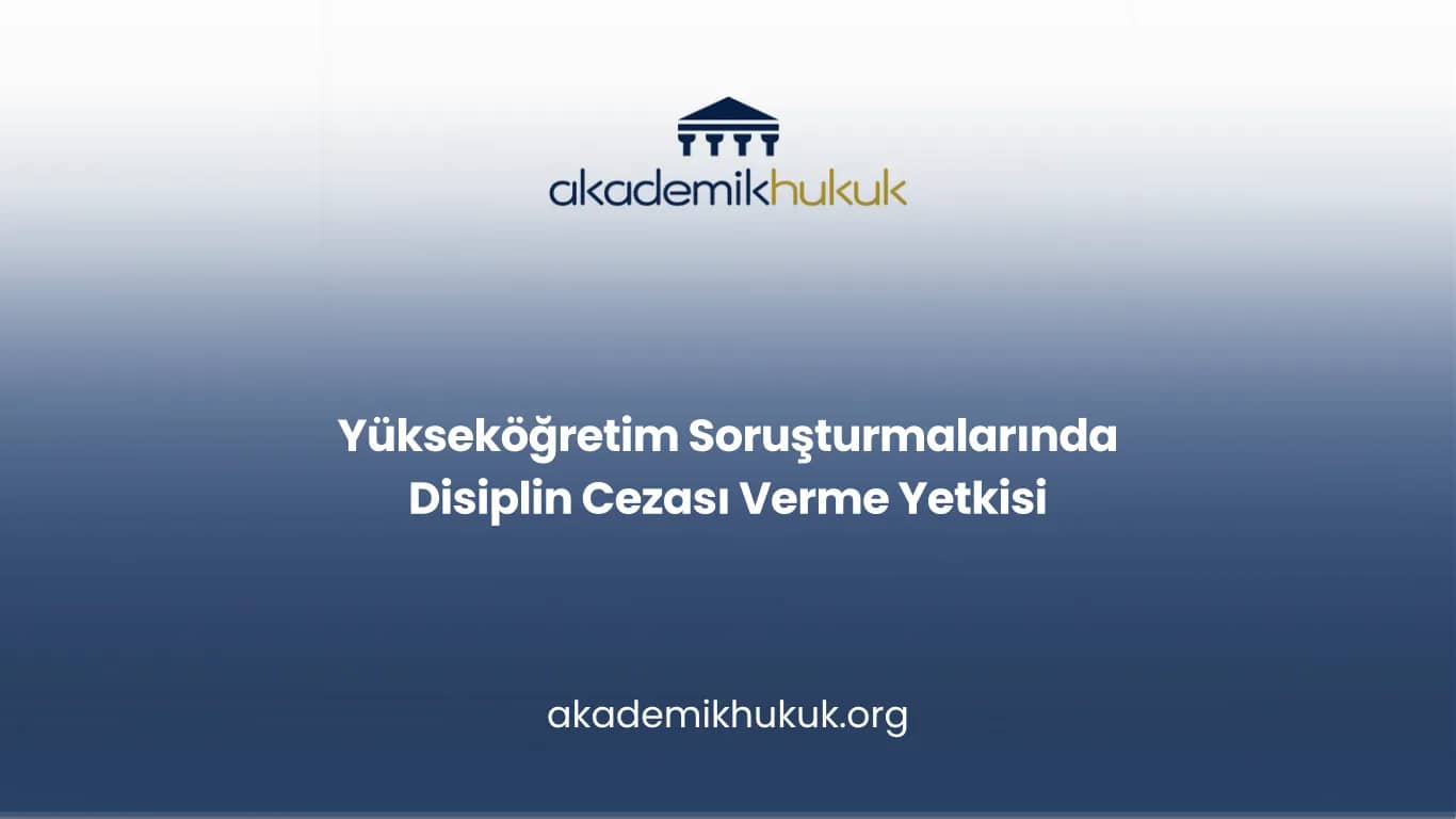 Yükseköğretim Soruşturmalarında Disiplin Cezası Verme Yetkisi