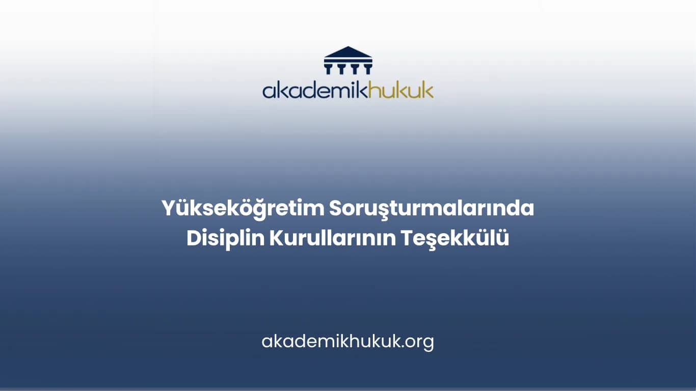 Yükseköğretim Soruşturmalarında Disiplin Kurullarının Teşekkülü