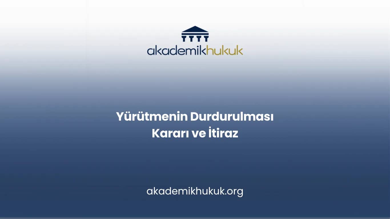 YÜRÜTMENİN DURDURULMASI KARARI VE İTİRAZ