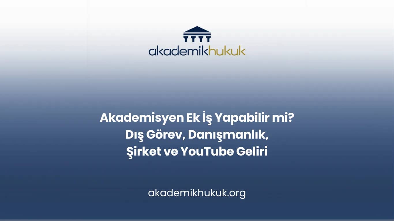 Akademisyen Ek İş Yapabilir mi? Dış Görev, Danışmanlık, Şirket ve YouTube Geliri