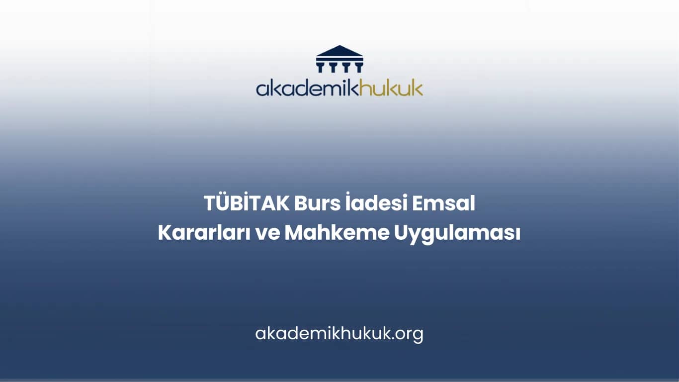 TÜBİTAK Burs İadesi Emsal Kararları ve Mahkeme Uygulaması