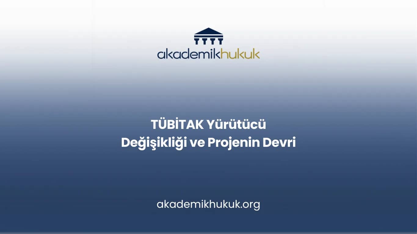 TÜBİTAK Yürütücü Değişikliği ve Projenin Devri
