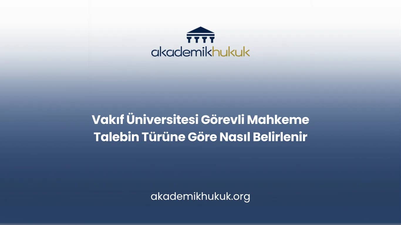 Vakıf Üniversitesi Görevli Mahkeme Talebin Türüne Göre Nasıl Belirlenir