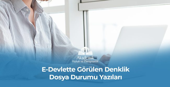 E-Devlette Görülen Denklik Dosya Durumu Yazıları