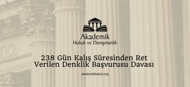 238 Gün Kalış Süresinden Ret Verilen Denklik Başvurusu Davası