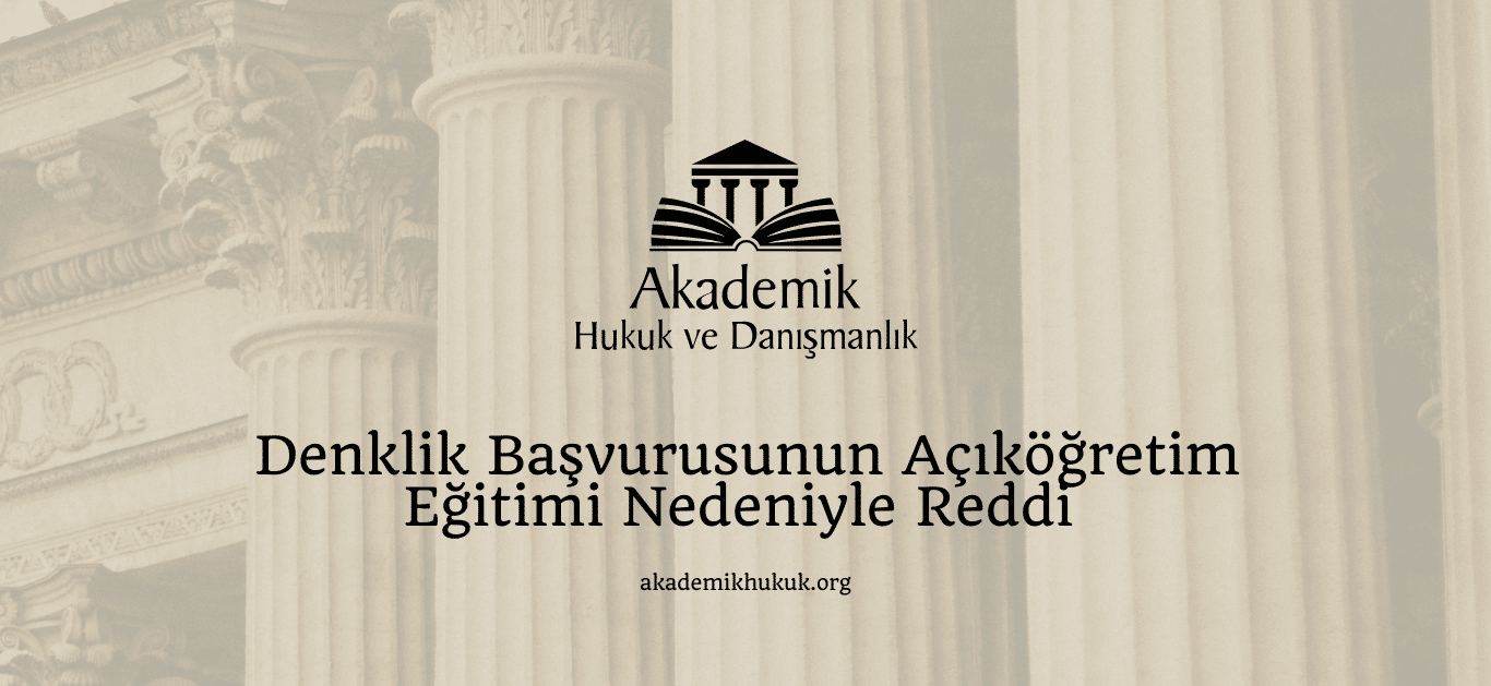 Denklik Başvurusunun Açıköğretim Eğitimi Nedeniyle Reddi