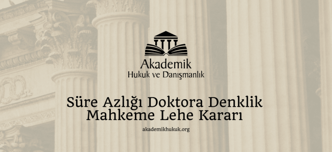 Süre Azlığı Doktora Denklik Mahkeme Lehe Kararı