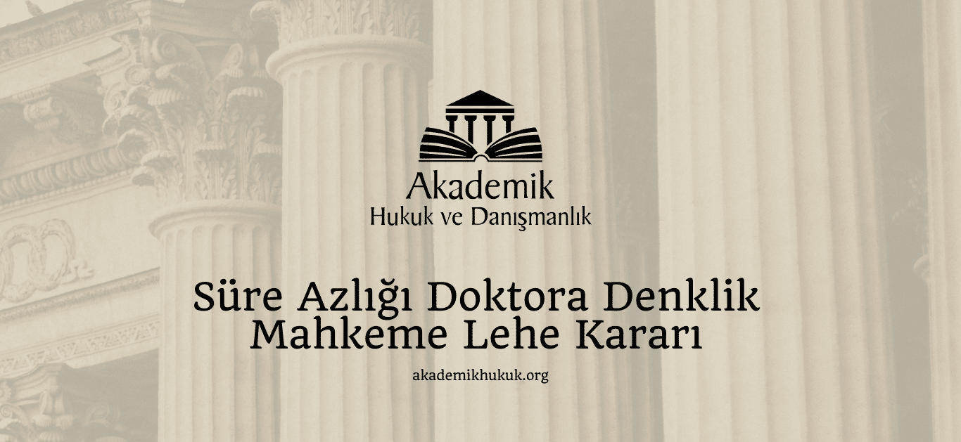 Süre Azlığı Doktora Denklik Mahkeme Lehe Kararı