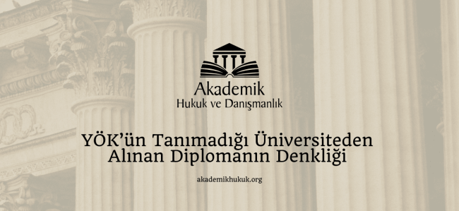 YÖK’ün Tanımadığı Üniversiteden Alınan Diplomanın Denkliği