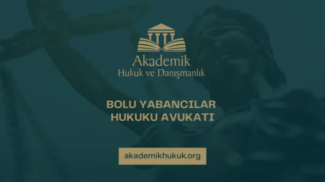 BOLU YABANCILAR HUKUKU AVUKATI