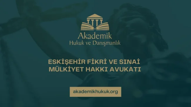ESKİŞEHİR FİKRİ VE SINAİ MÜLKİYET HAKKI AVUKATI