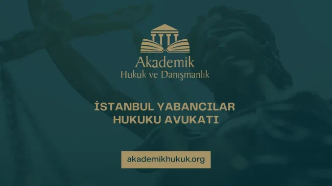 İSTANBUL YABANCILAR HUKUKU AVUKATI