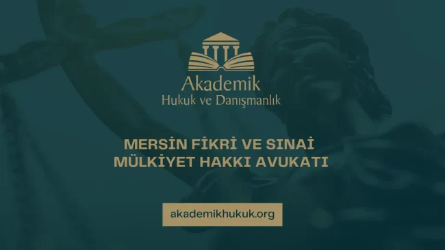 MERSİN FİKRİ VE SINAİ MÜLKİYET HAKKI AVUKATI