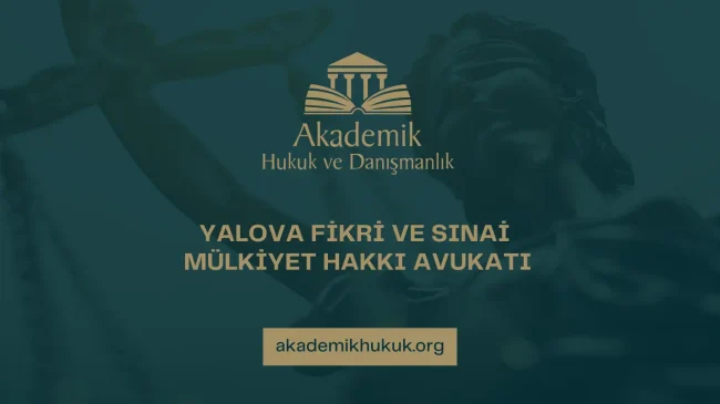 YALOVA FİKRİ VE SINAİ MÜLKİYET HAKKI AVUKATI