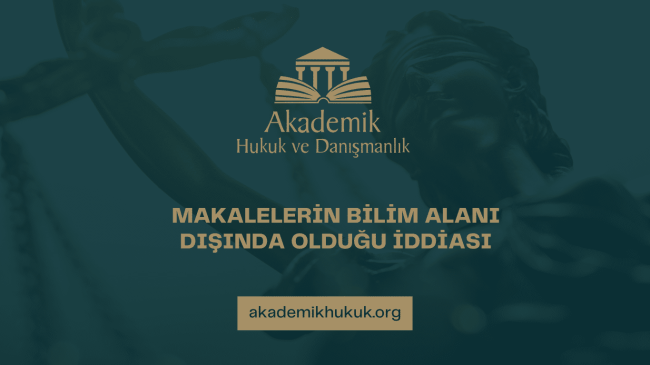 MAKALELERİN BİLİM ALANI DIŞINDA OLDUĞU İDDİASI