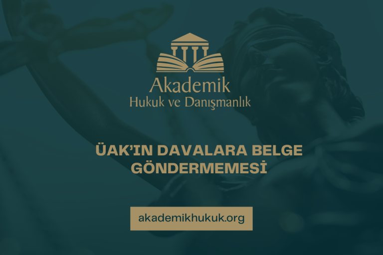 ÜAK’IN DAVALARA BELGE GÖNDERMEMESİ