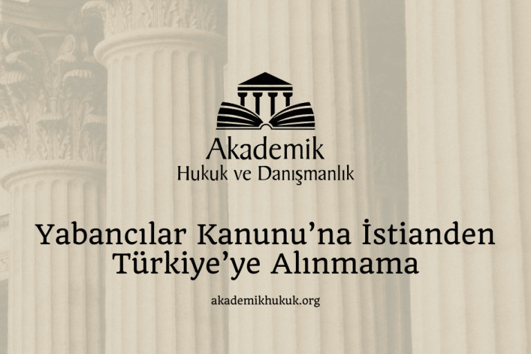 Yabancılar Kanunu’na İstianden Türkiye’ye Alınmama Yabancılar Kanunu’na İstianden Türkiye’ye Alınmama