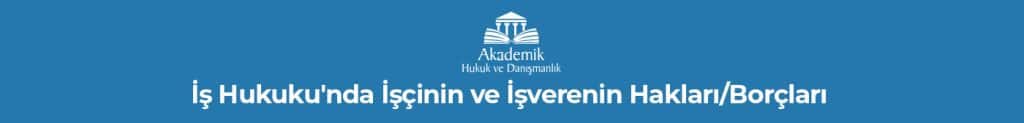 İŞ HUKUKU Ankara İş Avukatı Ankara İş Davası Avukatı İş Hukuku'nda İşçinin ve İşverenin Hakları/Borçları 
