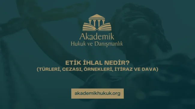 ETİK İHLAL NEDİR AKADEMİK HUKUK