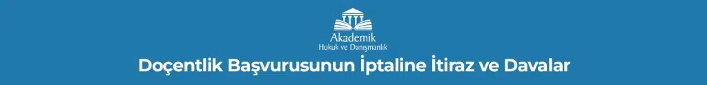Doçentlik başvurusunun iptaline itiraz ve dava