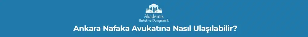 Ankara Nafaka Avukatına Nasıl Ulaşılabilir?