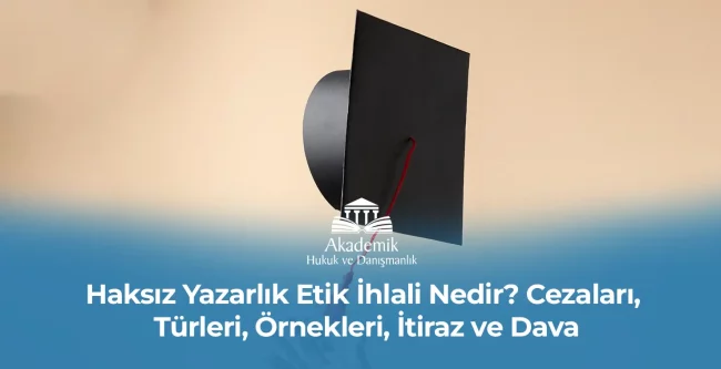Haksız Yazarlık Etik İhlali Nedir? Cezaları, Türleri, Örnekleri, İtiraz ve Dava (2023)