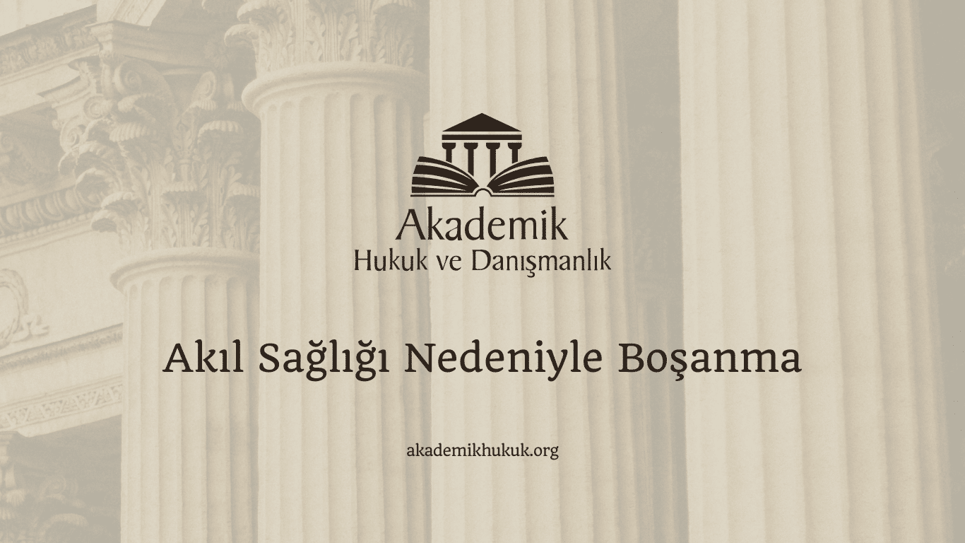 Akıl Sağlığı Nedeniyle Boşanma Akıl Sağlığı Nedeniyle Boşanma