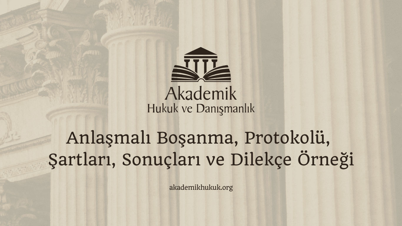 Anlaşmalı Boşanma, Protokolü, Şartları, Sonuçları ve Dilekçe Örneği Anlaşmalı Boşanma, Protokolü, Şartları, Sonuçları ve Dilekçe Örneği