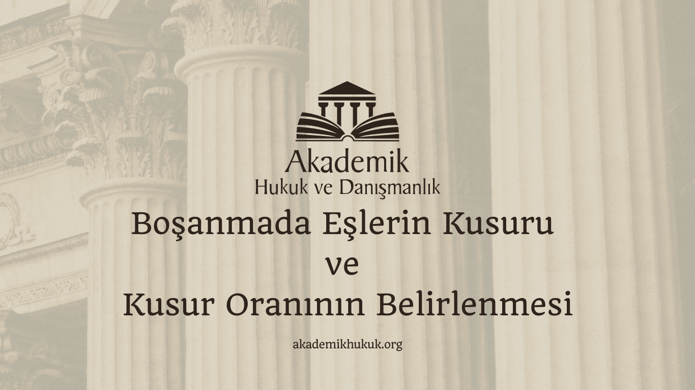 Boşanmada Eşlerin Kusuru ve Kusur Oranının Belirlenmesi Boşanmada Eşlerin Kusuru ve Kusur Oranının Belirlenmesi