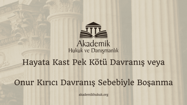 Hayata Kast Pek Kötü Davranış veya Onur Kırıcı Davranış Sebebiyle Boşanma