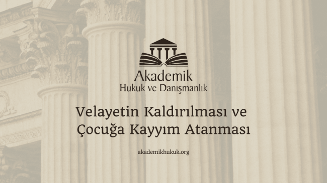Velayetin Kaldırılması ve Çocuğa Kayyım Atanması
