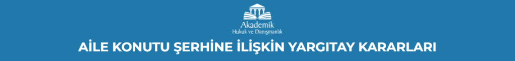 AİLE KONUTU ŞERHİNE İLİŞKİN YARGITAY KARARLARI