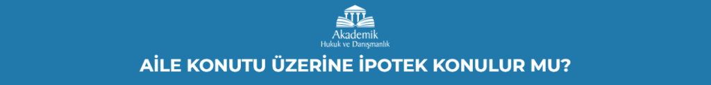 AİLE KONUTU ÜZERİNE İPOTEK KONULUR MU?